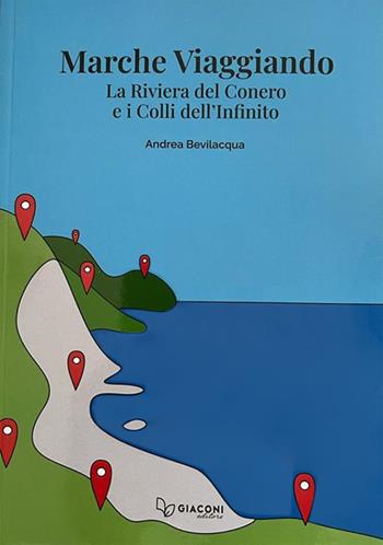 Marche viaggiando. La riviera del Conero e i colli dell'Infinito - Andrea Bevilacqua - Libro Giaconi Editore 2023 | Libraccio.it