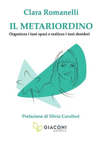 Il metariordino. Organizza i tuoi spazi e realizza i tuoi desideri - Clara Romanelli - Libro Giaconi Editore 2023 | Libraccio.it