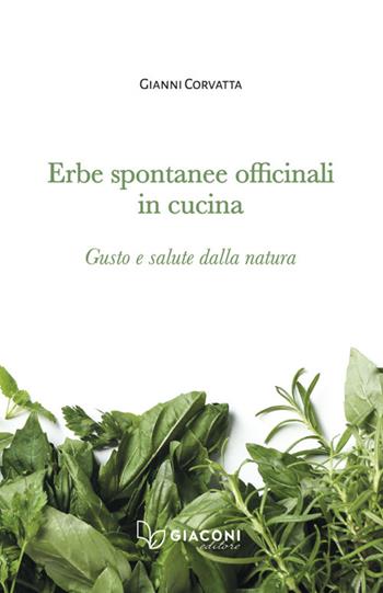 Erbe spontanee officinali in cucina. Gusto e salute dalla natura - Gianni Corvatta - Libro Giaconi Editore 2025 | Libraccio.it