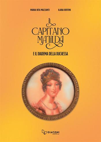 Il capitano Matilda e il diadema della duchessa - Maria Rita Mazzanti, Ilaria Bertini - Libro Giaconi Editore 2024 | Libraccio.it