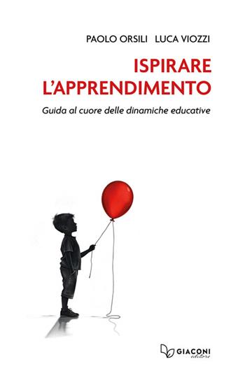 Ispirare l'apprendimento. Guida al cuore delle dinamiche educative - Paolo Orsili, Luca Viozzi - Libro Giaconi Editore 2025 | Libraccio.it