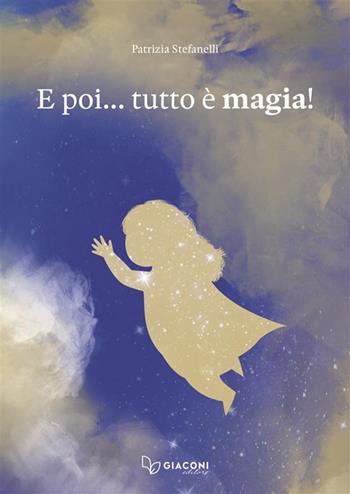 E poi... tutto è magia! Ediz. a colori - Patrizia Stefanelli - Libro Giaconi Editore 2024 | Libraccio.it