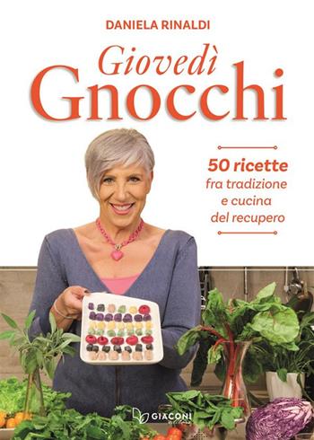 Giovedì gnocchi. 50 ricette fra tradizione e cucina del recupero - Daniela Rinaldi - Libro Giaconi Editore 2024 | Libraccio.it