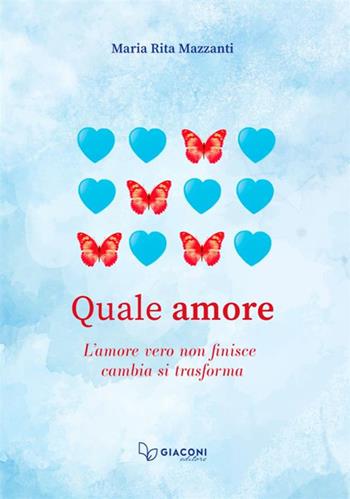 Quale amore. L'amore vero non finisce. Cambia. Si trasforma - Maria Rita Mazzanti - Libro Giaconi Editore 2024 | Libraccio.it