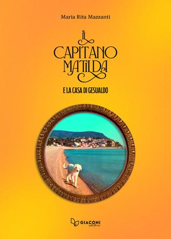 Il capitano Matilda e la casa di Gesualdo - Maria Rita Mazzanti - Libro Giaconi Editore 2025 | Libraccio.it