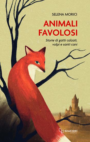 Animali favolosi. Storie di gatti calzati, volpi e santi cani - Selena Morici - Libro Giaconi Editore 2024 | Libraccio.it