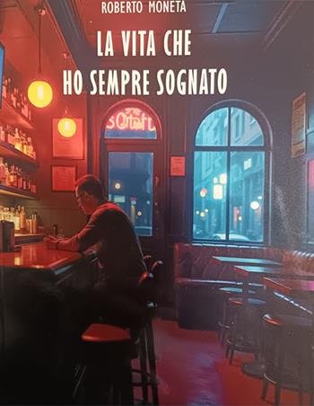 La vita che ho sempre sognato - Roberto Moneta - Libro Giaconi Editore 2024 | Libraccio.it