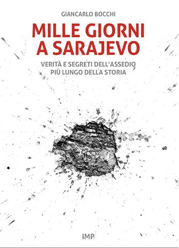 Mille giorni a Sarajevo. Verità e segreti dell’assedio più lungo della storia - Giancarlo Bocchi - Libro IMPLIBRI 2023 | Libraccio.it