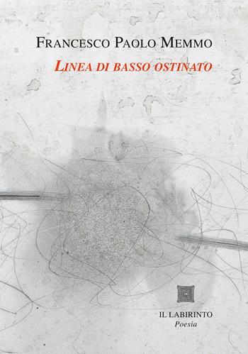 Linea di basso ostinato. Le poesie 1971-1997 - Francesco Paolo Memmo - Libro Il Labirinto 2023, Arsenale | Libraccio.it
