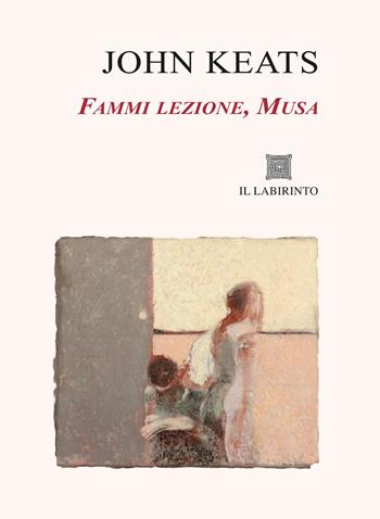 Fammi lezione, Musa. Sonetti, Odi, La Belle Dame sans Merci, Tre poesie per Fanny. Ediz. integrale - John Keats - Libro Il Labirinto 2025 | Libraccio.it