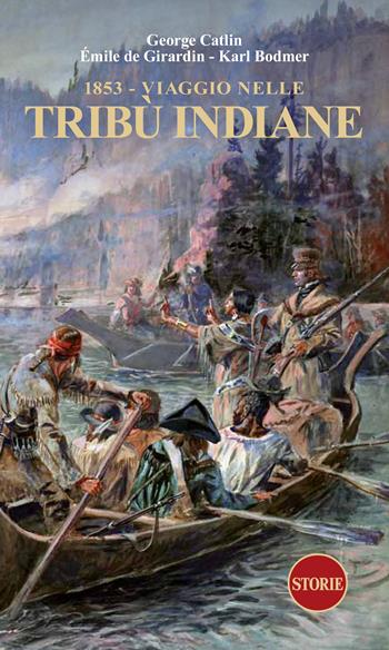 1853. Viaggio nelle tribù indiane - George Catlin, Emile de Giradin, Karl Bodmer - Libro Storie 2023 | Libraccio.it