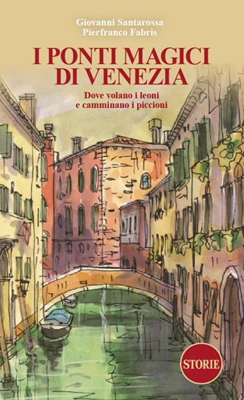 I ponti magici di Venezia. Dove volano i leoni e camminano i piccioni. Con mappa - Giovanni Santarossa - Libro Storie 2023, L' Italia raccontata e disegnata | Libraccio.it
