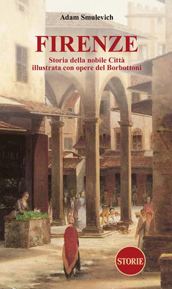 Firenze. Storia della nobile città illustrata con opere del Borbottoni - Adam Smulevich - Libro Storie 2023, L' Italia raccontata e disegnata | Libraccio.it