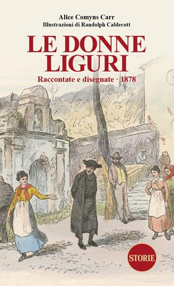 Le donne liguri. Raccontate e disegnate (1878) - Alice Comyns Carr - Libro Storie 2025, L' Italia raccontata e disegnata | Libraccio.it