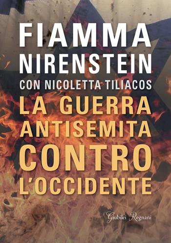 La guerra antisemita contro l'Occidente - Fiamma Nirenstein, Nicoletta Tiliacos - Libro Giubilei Regnani 2024 | Libraccio.it