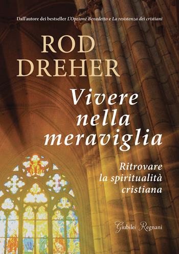 Vivere nella meraviglia. Ritrovare la spiritualità cristiana - Rod Dreher - Libro Giubilei Regnani 2025 | Libraccio.it