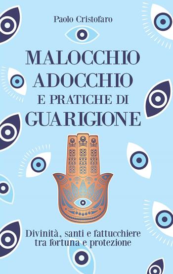 Malocchio, adocchio e pratiche di guarigione. Divinità, santi e fattucchiere tra fortuna e protezione - Paolo Cristofaro - Libro Phanes Publishing 2024 | Libraccio.it