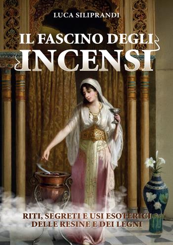 Il fascino degli incensi. Riti, segreti e usi esoterici delle resine e dei legni - Luca Siliprandi - Libro Phanes Publishing 2025 | Libraccio.it
