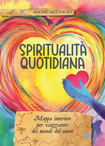 Spiritualità quotidiana. Mappa interiore per viaggiatori dei mondi del cuore - Simone Migliorati - Libro Phanes Publishing 2025 | Libraccio.it