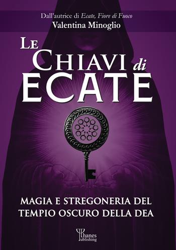 Le chiavi di Ecate. Magia e stregoneria del tempio oscuro della dea - Valentina Minoglio - Libro Phanes Publishing 2025 | Libraccio.it