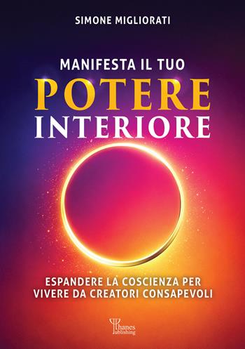 Manifesta il tuo potere interiore. Espandere la coscienza per vivere da creatori consapevoli - Simone Migliorati - Libro Phanes Publishing 2026 | Libraccio.it