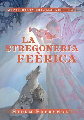 La stregoneria Feérica. Alla scoperta della magia delle fate. Nuova ediz. - Storm Faerywolf - Libro Phanes Publishing 2025 | Libraccio.it
