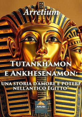 Tutankhamon e Ankhesenamon. Una storia d'amore e potere nell'antico Egitto - Arretium - Libro Anubi Magazine 2026 | Libraccio.it
