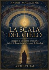 La scala del cielo. Viaggio di un uomo attraverso i cieli, il paradiso e le regioni dell’ombra