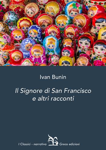 Il signore di San Francisco e altri racconti - Ivan A. Bunin - Libro Greco 2023, I classici | Libraccio.it
