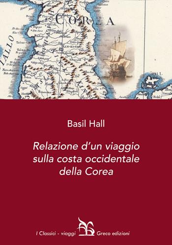 Relazione d'un viaggio sulla costa occidentale della Corea - Basil Hall - Libro Greco 2025, I classici | Libraccio.it