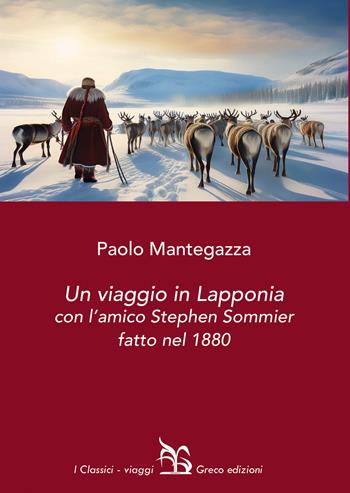 Un viaggio in Lapponia con l'amico Stephen Sommier fatto nel 1880 - Paolo Mantegazza - Libro Greco 2025, I classici | Libraccio.it