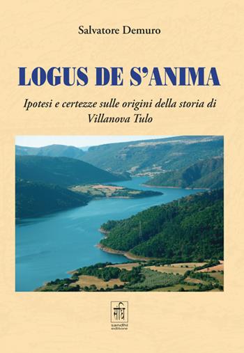 Logus de s'anima. Ipotesi e certezze sulle origini della storia di Villanova Tulo - Salvatore Demuro - Libro Sandhi Edizioni 2022 | Libraccio.it