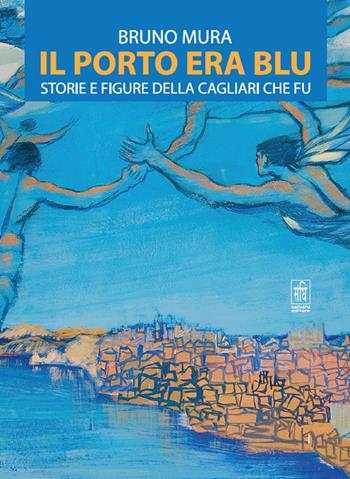 Il porto era blu. Storie e figure della Cagliari che fu - Bruno Mura - Libro Sandhi Edizioni 2022 | Libraccio.it