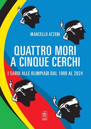 Quattro mori a cinque cerchi. I Sardi alle Olimpiadi dal 1908 al 2024 - Marcello Atzeni - Libro Sandhi Edizioni 2024 | Libraccio.it