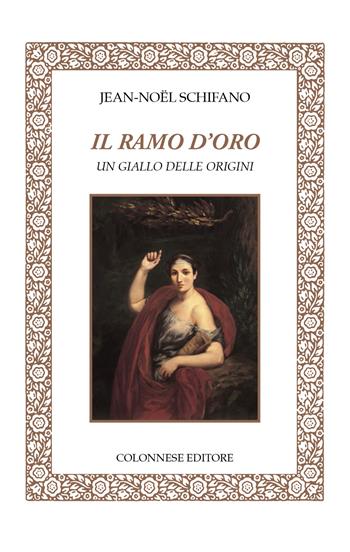 Il ramo d'oro. Un giallo delle origini - Jean-Noël Schifano - Libro Colonnese 2023, Specchio di Silvia | Libraccio.it