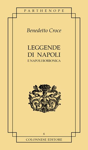 Leggende di Napoli. E Napoli borbonica - Benedetto Croce - Libro Colonnese 2023, Parthenope | Libraccio.it