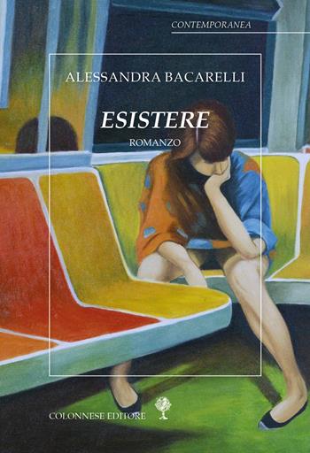 Esistere - Alessandra Bacarelli - Libro Colonnese 2023, Contemporanea | Libraccio.it