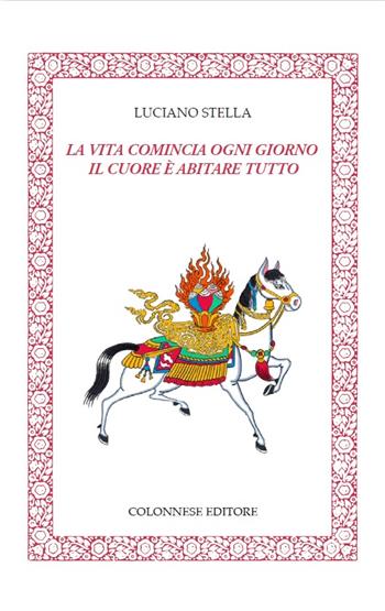 La vita comincia ogni giorno. Il cuore è abitare tutto - Luciano Stella - Libro Colonnese 2023, Lo specchio di Silvia | Libraccio.it