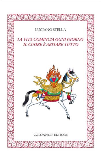 La vita comincia ogni giorno. Il cuore è abitare tutto - Luciano Stella - Libro Colonnese 2023, Specchio di Silvia | Libraccio.it