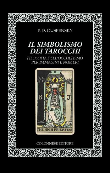 Il simbolismo dei tarocchi. Filosofia dell'occultismo per immagini e numeri - Pëtr D. Ouspensky - Libro Colonnese 2023, Lo specchio di Silvia | Libraccio.it