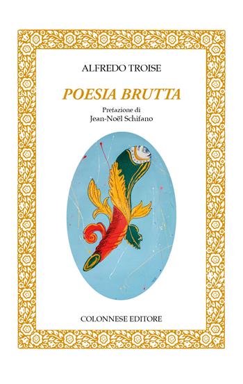 Poesia brutta - Alfredo Troise - Libro Colonnese 2025, Lo specchio di Silvia | Libraccio.it