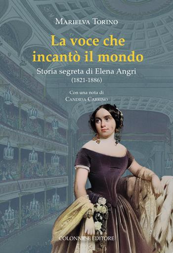 La voce che incantò il mondo. Storia segreta di Elena Angri (1821-1886) - Marielva Torino - Libro Colonnese 2025, Varia | Libraccio.it