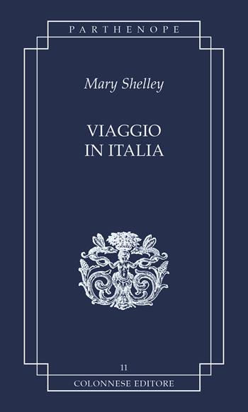 Viaggio in Italia - Mary Shelley - Libro Colonnese 2025, Parthenope | Libraccio.it