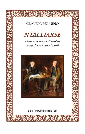 Ntalliarse. L'arte napoletana di perdere tempo facendo cose inutili - Claudio Pennino - Libro Colonnese Editore 2026, Lo specchio di Silvia | Libraccio.it