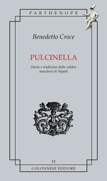 Pulcinella. Storia e tradizioni della celebre maschera di Napoli - Benedetto Croce - Libro Colonnese 2026, Parthenope | Libraccio.it
