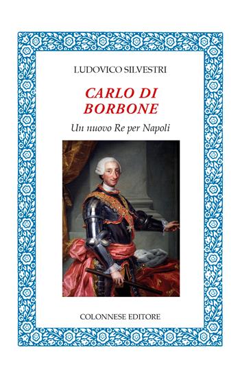 Carlo di Borbone. Un nuovo Re per Napoli - Ludovico Silvestri - Libro Colonnese Editore 2026, Lo specchio di Silvia | Libraccio.it