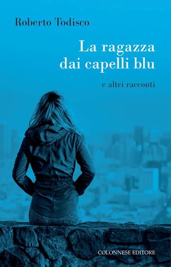 La ragazza dai capelli blu e altri racconti - Roberto Todisco - Libro Colonnese Editore 2026, Passaggi | Libraccio.it