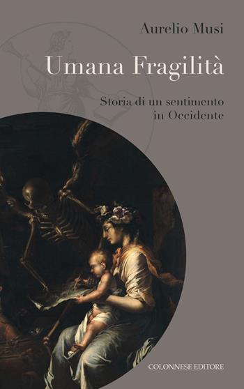 Umana fragilità. Storia di un sentimento in occidente - Aurelio Musi - Libro Colonnese Editore 2026, Le avventure di Clio | Libraccio.it