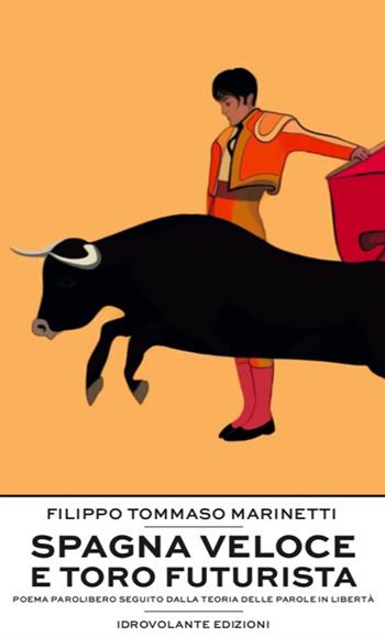 Spagna veloce e toro futurista. Poema parolibero seguito dalla teoria delle parole in libertà - Filippo Tommaso Marinetti - Libro Idrovolante Edizioni 2022 | Libraccio.it
