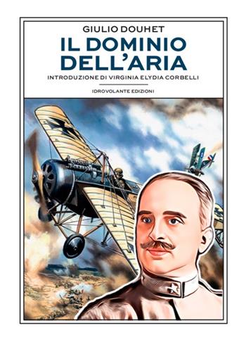 Il dominio dell'aria - Giulio Douhet - Libro Idrovolante Edizioni 2023 | Libraccio.it